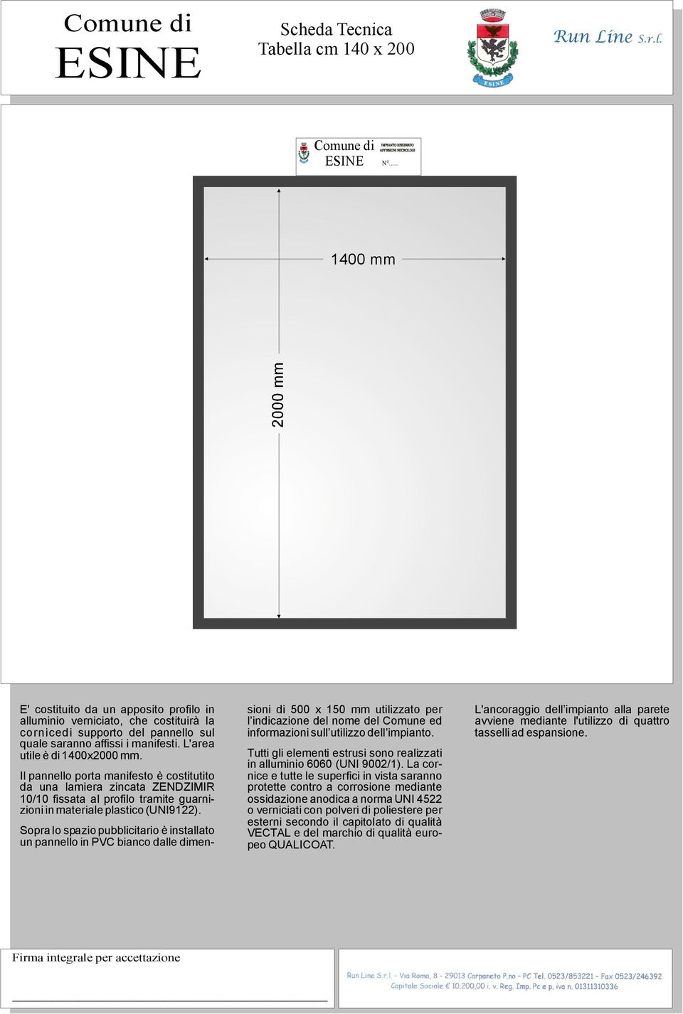 Sopralo spaziopubblicitario èinstallato unpannelloin PVC bianco dalle dimensioni di 500 x150 mm utilizzato per l indicazione del nome del Comune ed informazioni sull utilizzo dell impianto.