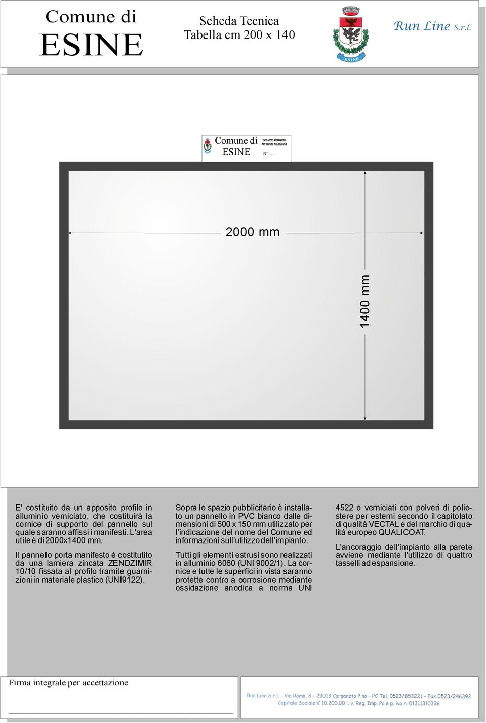 Sopralospazio pubblicitarioè installato un pannello in PVC bianco dalle dimensionidi 500 x150 mm utilizzato per l indicazione del nome del Comune ed informazioni sull utilizzodell impianto.