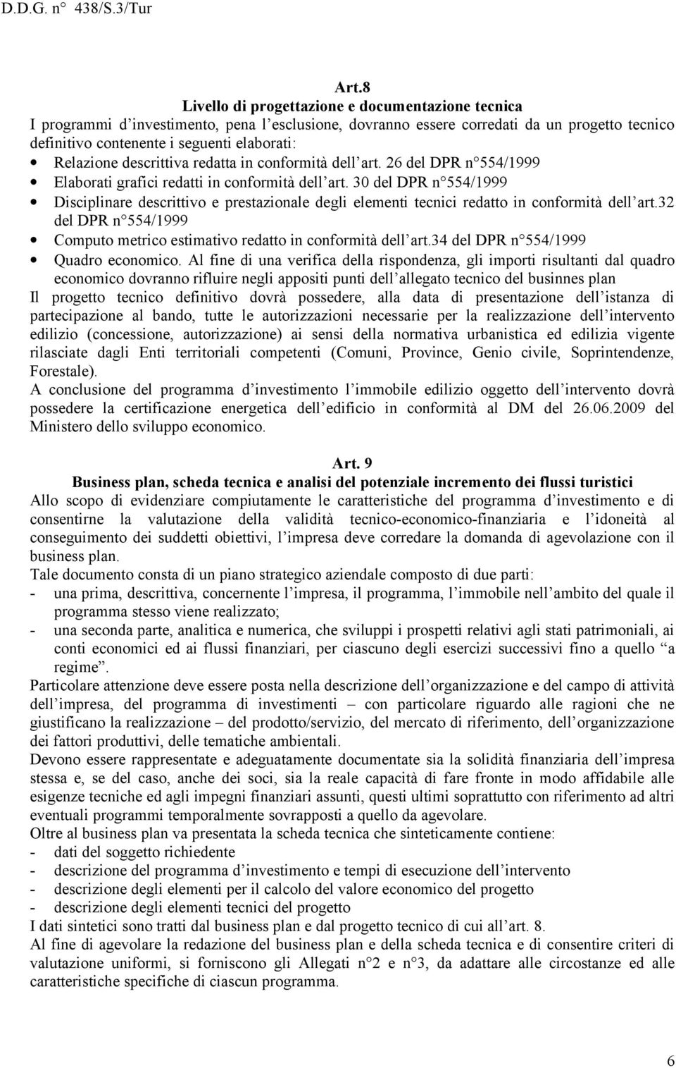 del DPR n 554/1999 Disciplinare descrittivo e prestazionale degli elementi tecnici redatto in conformità dell art.32 del DPR n 554/1999 Computo metrico estimativo redatto in conformità dell art.