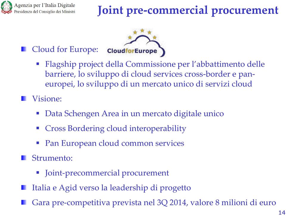 Area in un mercato digitale unico Cross Bordering cloud interoperability Pan European cloud common services Strumento: