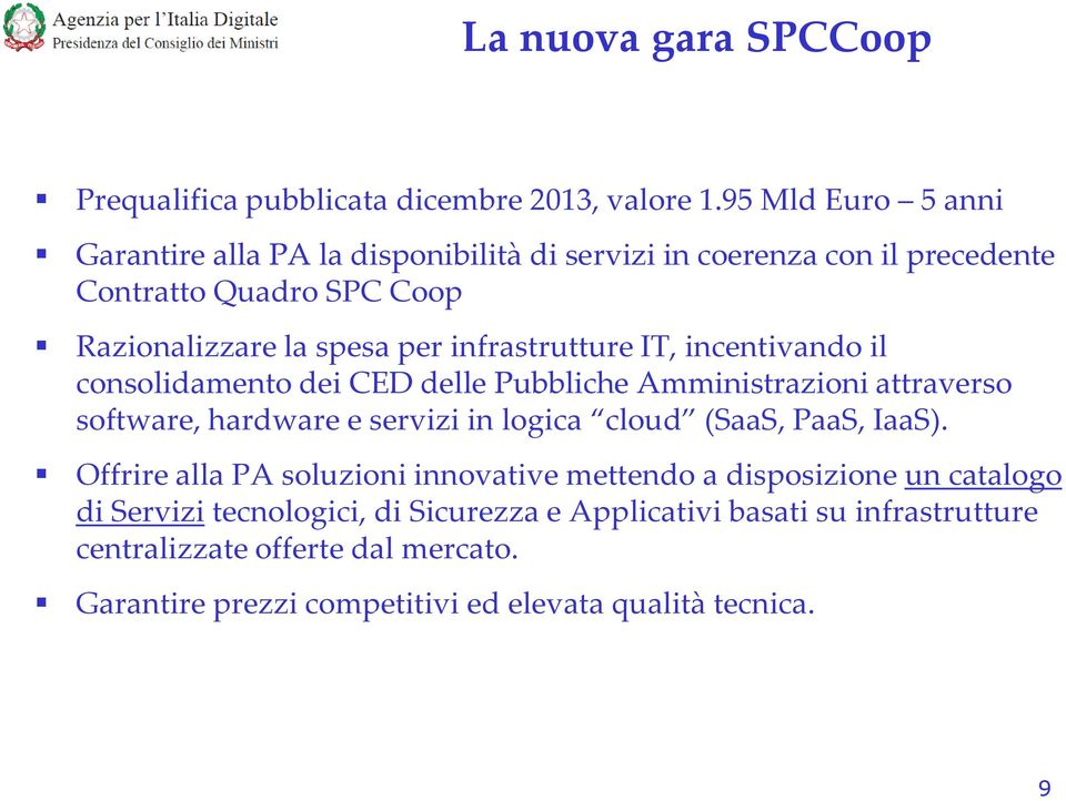 infrastrutture IT, incentivando il consolidamento dei CED delle Pubbliche Amministrazioni attraverso software, hardware e servizi in logica cloud (SaaS,