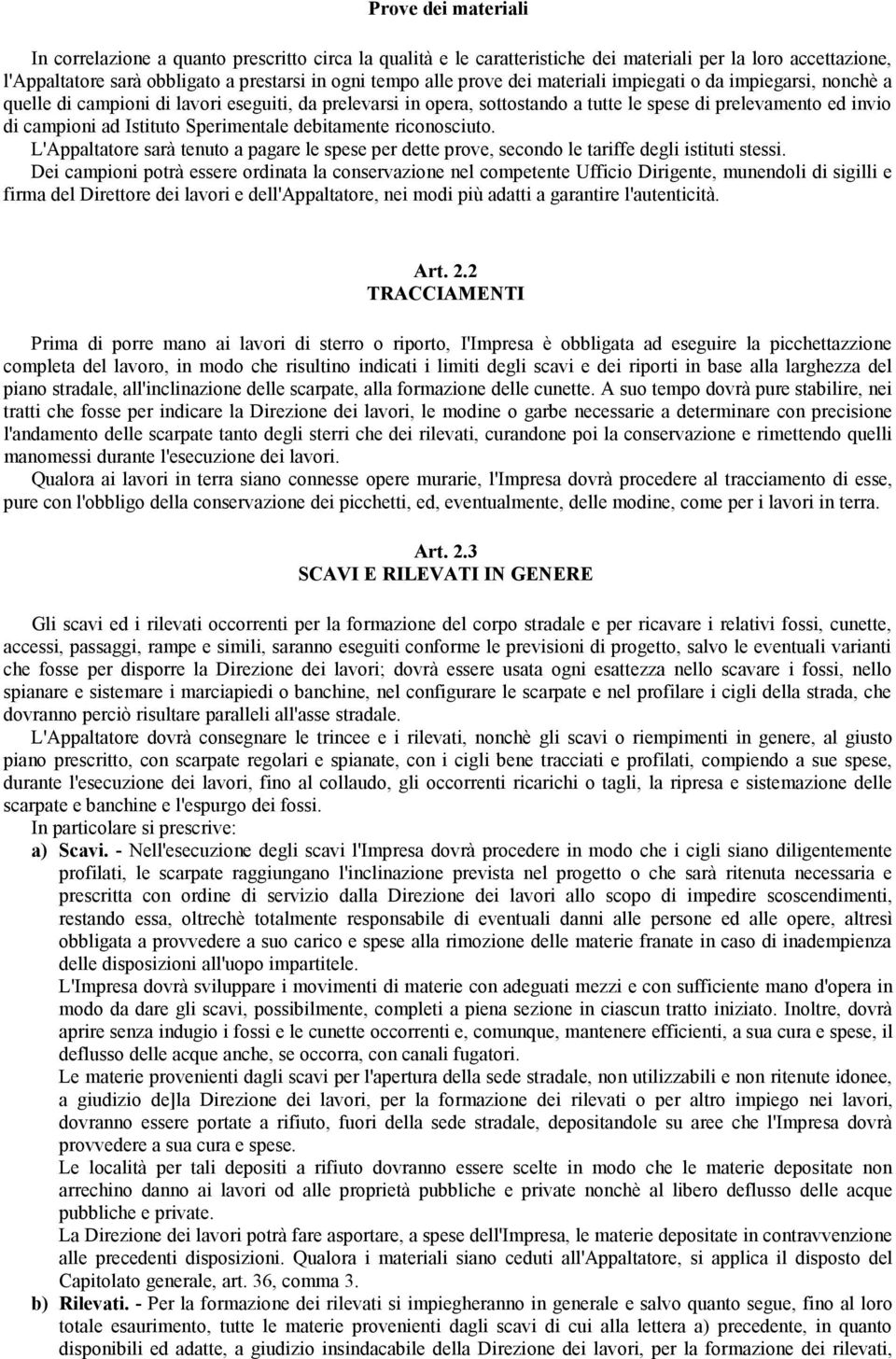 Sperimentale debitamente riconosciuto. L'Appaltatore sarà tenuto a pagare le spese per dette prove, secondo le tariffe degli istituti stessi.