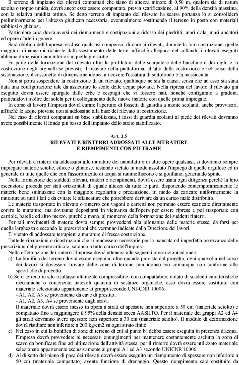 Se detto terreno di impianto del rilevato ha scarsa portanza lo si consoliderà preliminarmente per l'altezza giudicata necessaria, eventualmente sostituendo il terreno in posto con materiali sabbiosi