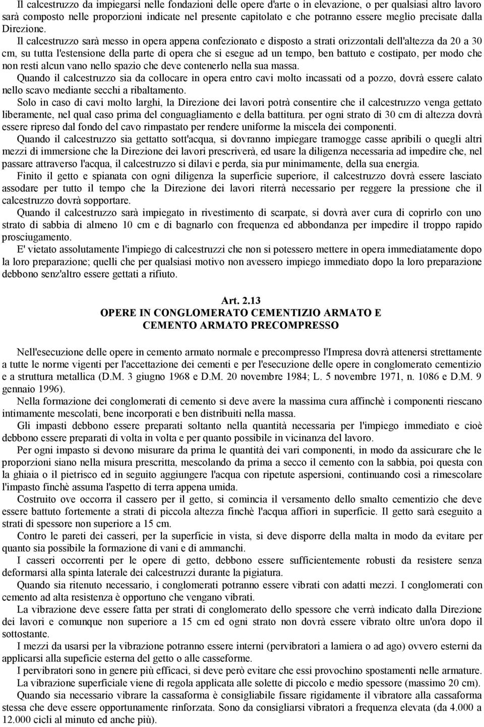 Il calcestruzzo sarà messo in opera appena confezionato e disposto a strati orizzontali dell'altezza da 20 a 30 cm, su tutta l'estensione della parte di opera che si esegue ad un tempo, ben battuto e