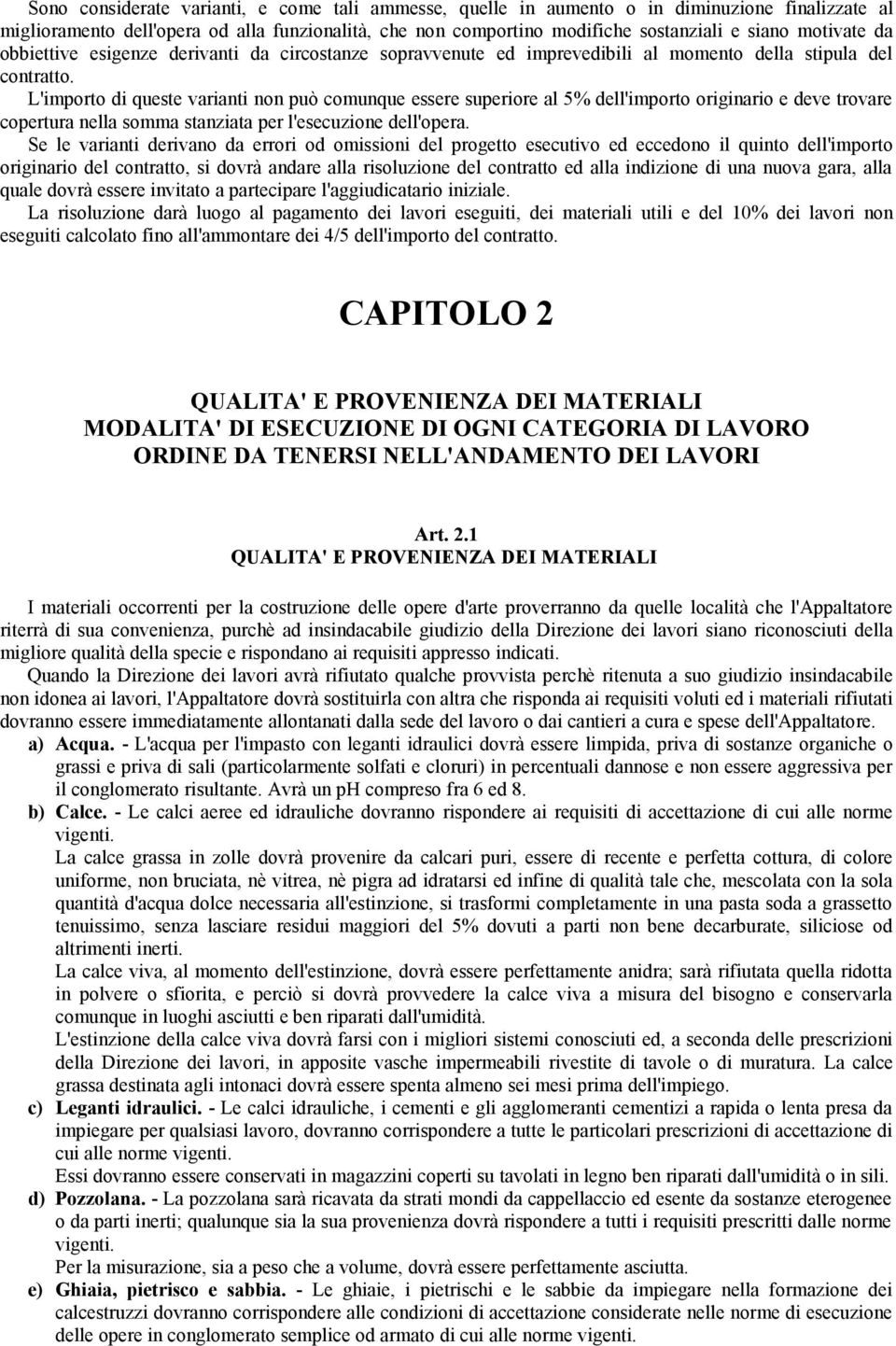 L'importo di queste varianti non può comunque essere superiore al 5% dell'importo originario e deve trovare copertura nella somma stanziata per l'esecuzione dell'opera.