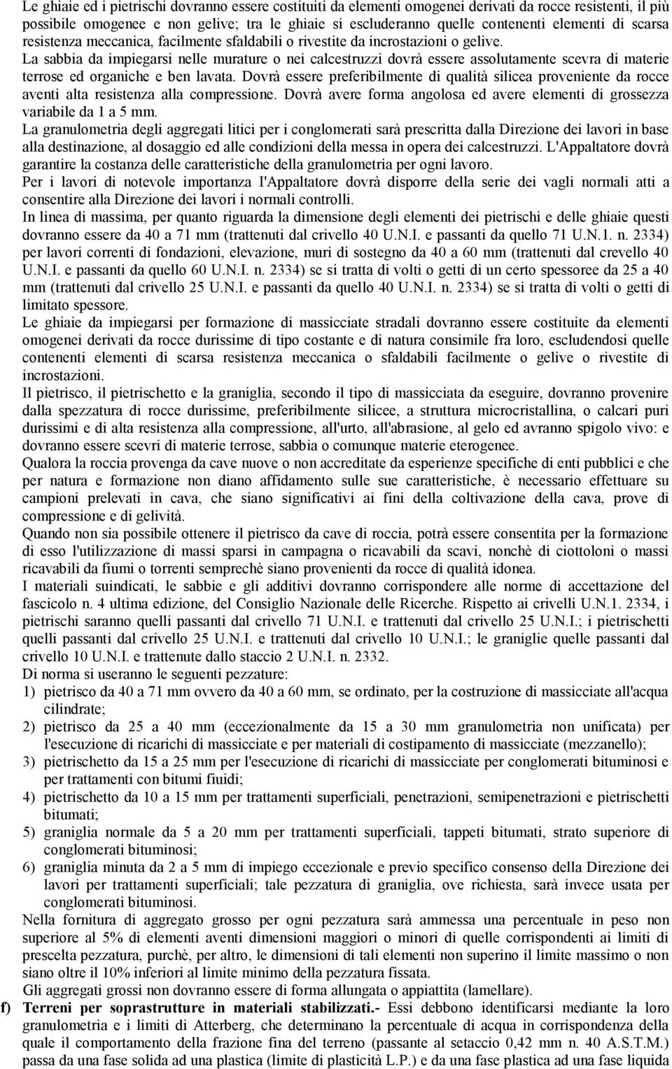 La sabbia da impiegarsi nelle murature o nei calcestruzzi dovrà essere assolutamente scevra di materie terrose ed organiche e ben lavata.