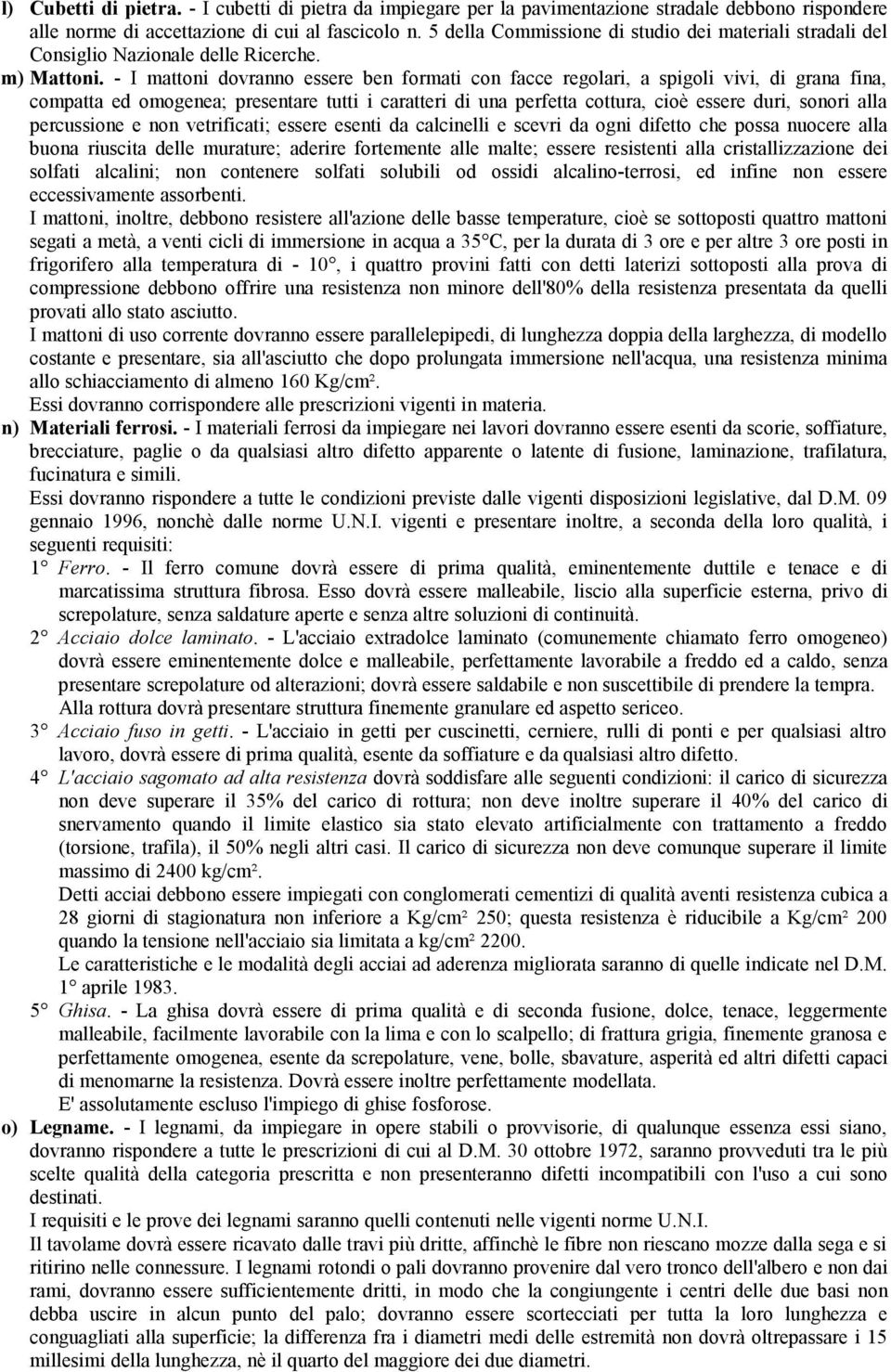 - I mattoni dovranno essere ben formati con facce regolari, a spigoli vivi, di grana fina, compatta ed omogenea; presentare tutti i caratteri di una perfetta cottura, cioè essere duri, sonori alla