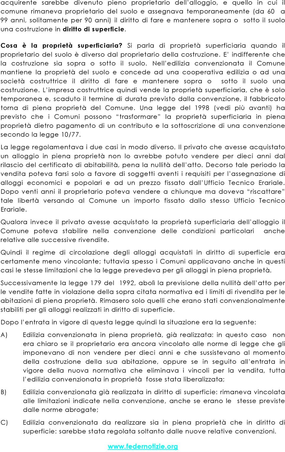 Si parla di proprietà superficiaria quando il proprietario del suolo è diverso dal proprietario della costruzione. E indifferente che la costruzione sia sopra o sotto il suolo.