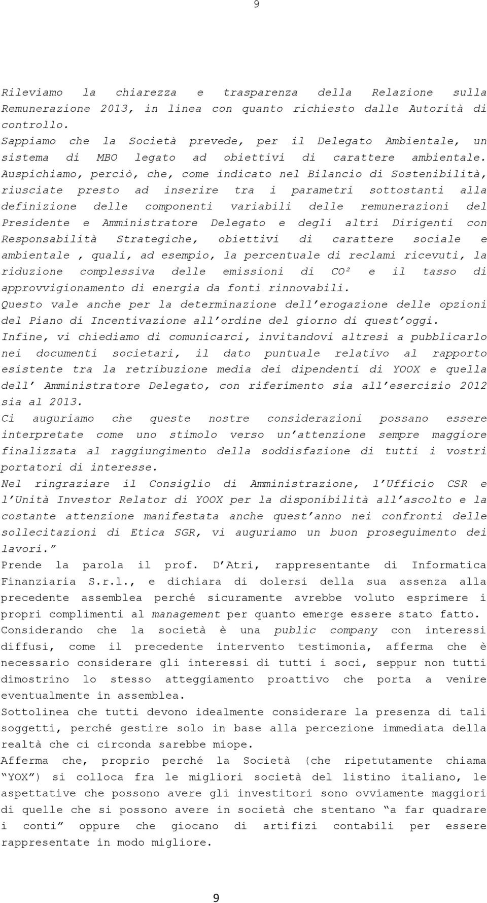 Auspichiamo, perciò, che, come indicato nel Bilancio di Sostenibilità, riusciate presto ad inserire tra i parametri sottostanti alla definizione delle componenti variabili delle remunerazioni del