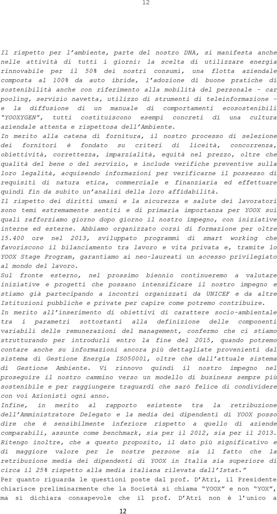 teleinformazione - e la diffusione di un manuale di comportamenti ecosostenibili YOOXYGEN, tutti costituiscono esempi concreti di una cultura aziendale attenta e rispettosa dell Ambiente.