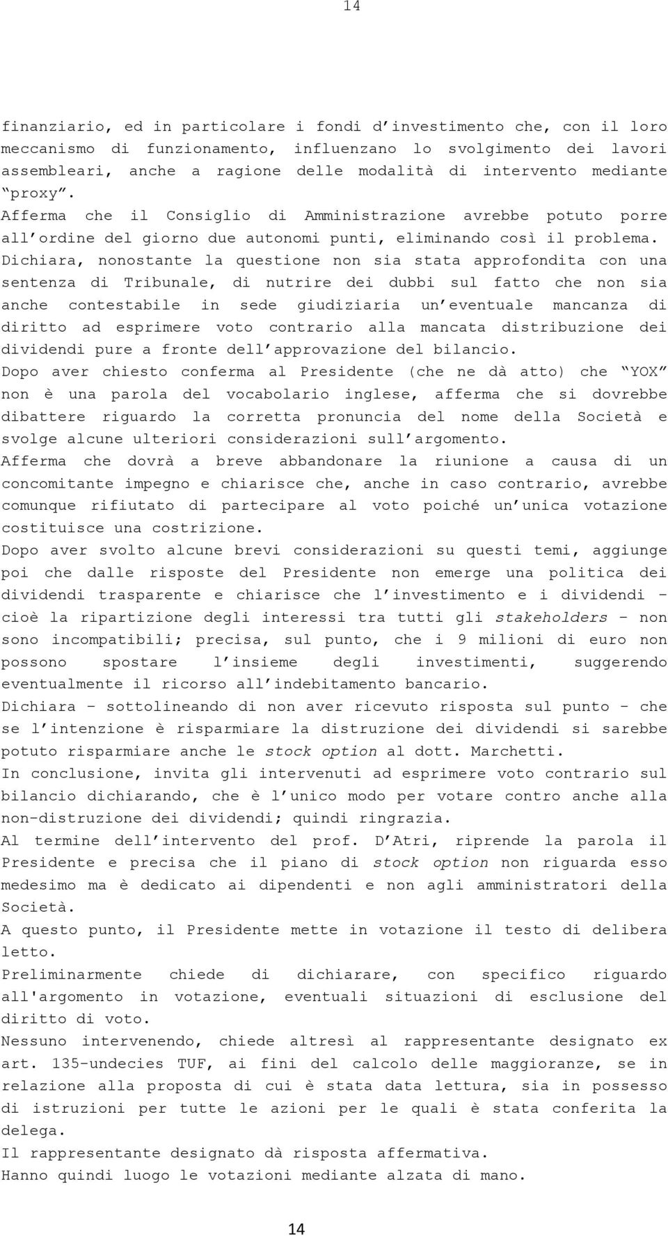 Dichiara, nonostante la questione non sia stata approfondita con una sentenza di Tribunale, di nutrire dei dubbi sul fatto che non sia anche contestabile in sede giudiziaria un eventuale mancanza di