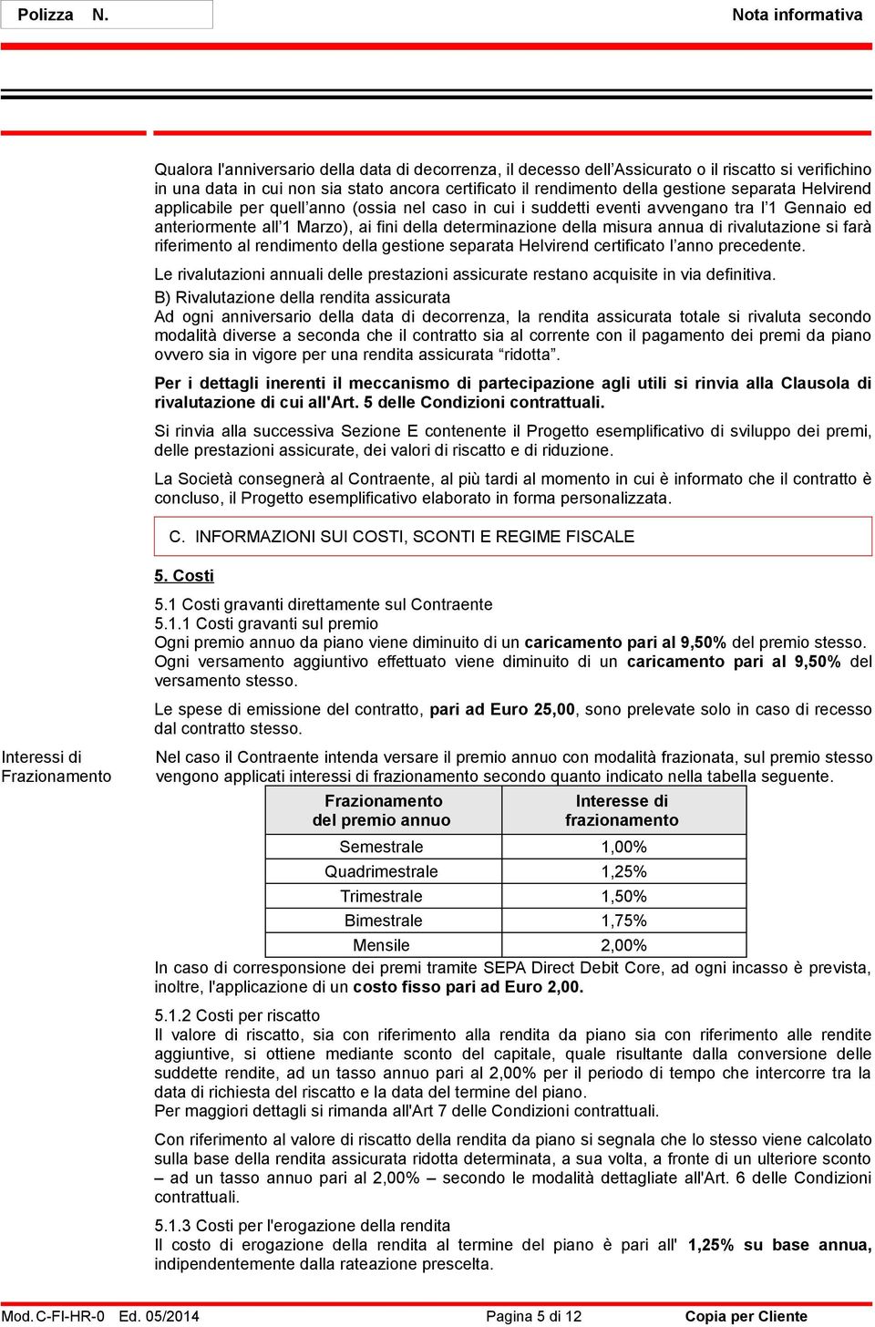 annua di rivalutazione si farà riferimento al rendimento della gestione separata Helvirend certificato l anno precedente.