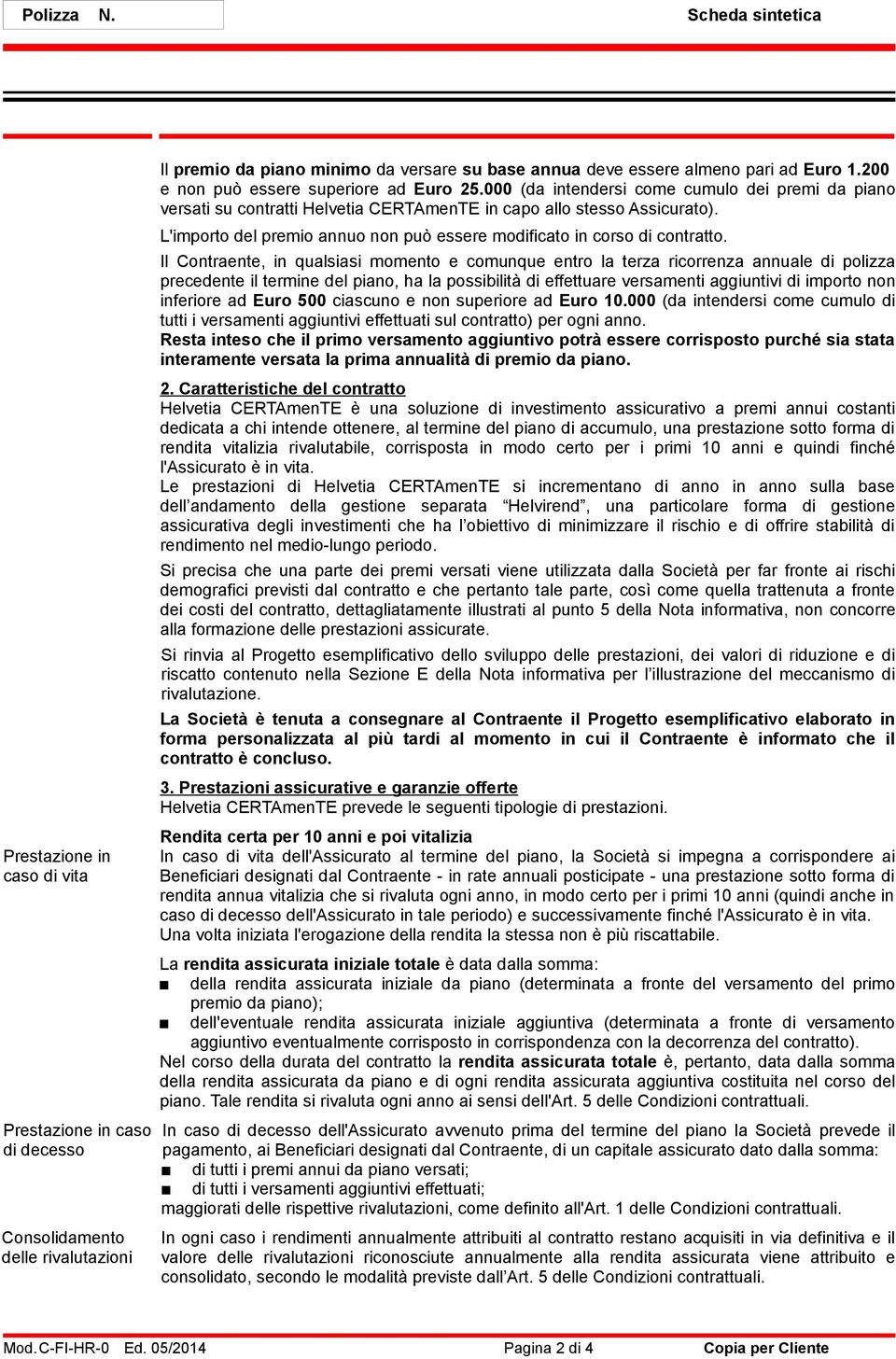 L'importo del premio annuo non può essere modificato in corso di contratto.