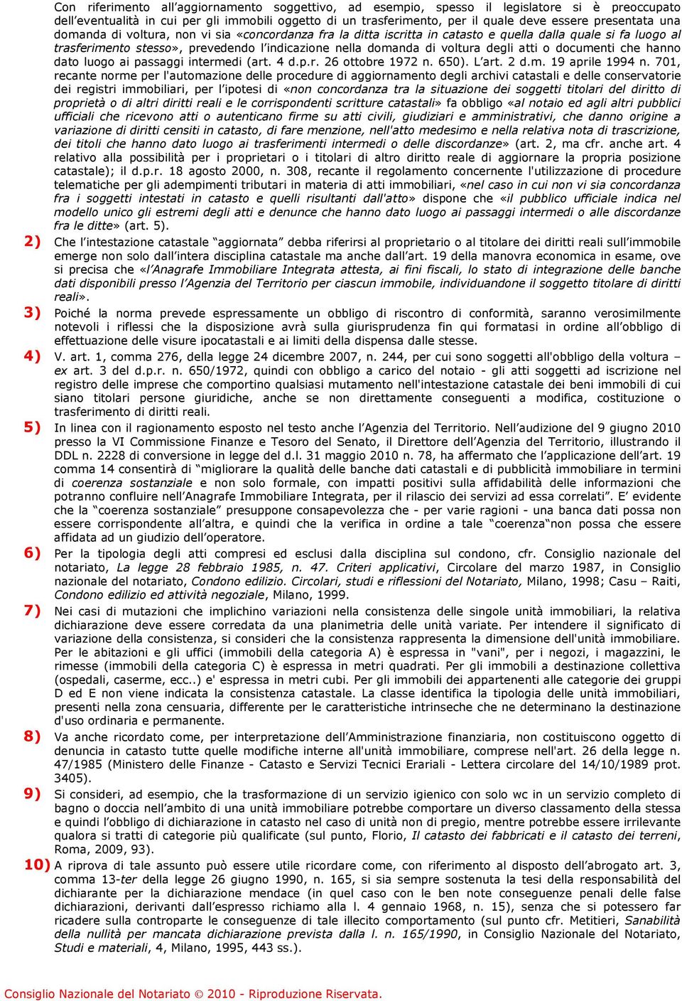 voltura degli atti o documenti che hanno dato luogo ai passaggi intermedi (art. 4 d.p.r. 26 ottobre 1972 n. 650). L art. 2 d.m. 19 aprile 1994 n.