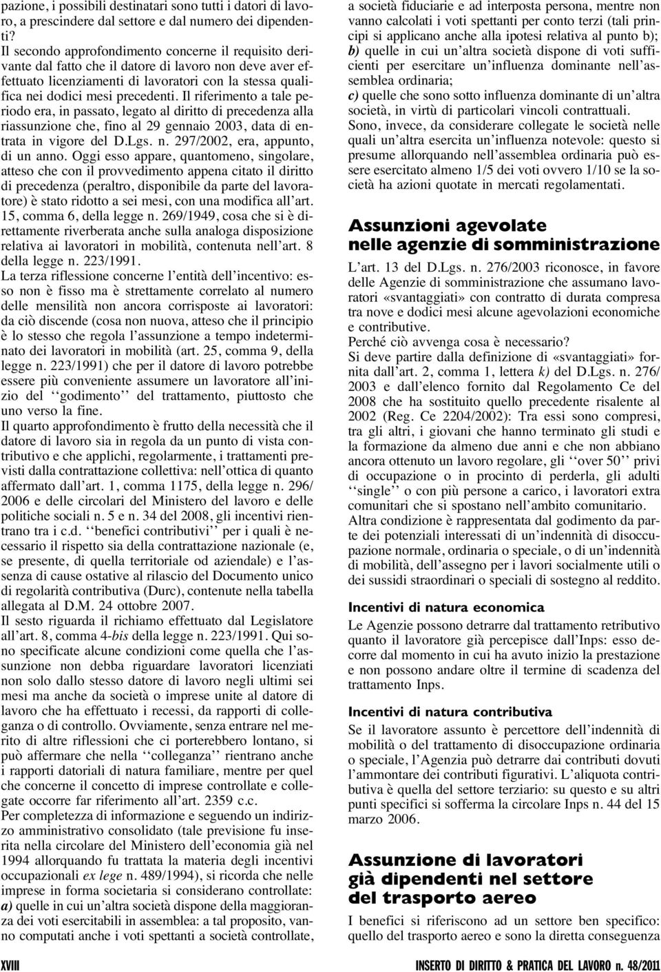 Il riferimento a tale periodo era, in passato, legato al diritto di precedenza alla riassunzione che, fino al 29 gennaio 2003, data di entrata in vigore del D.Lgs. n.