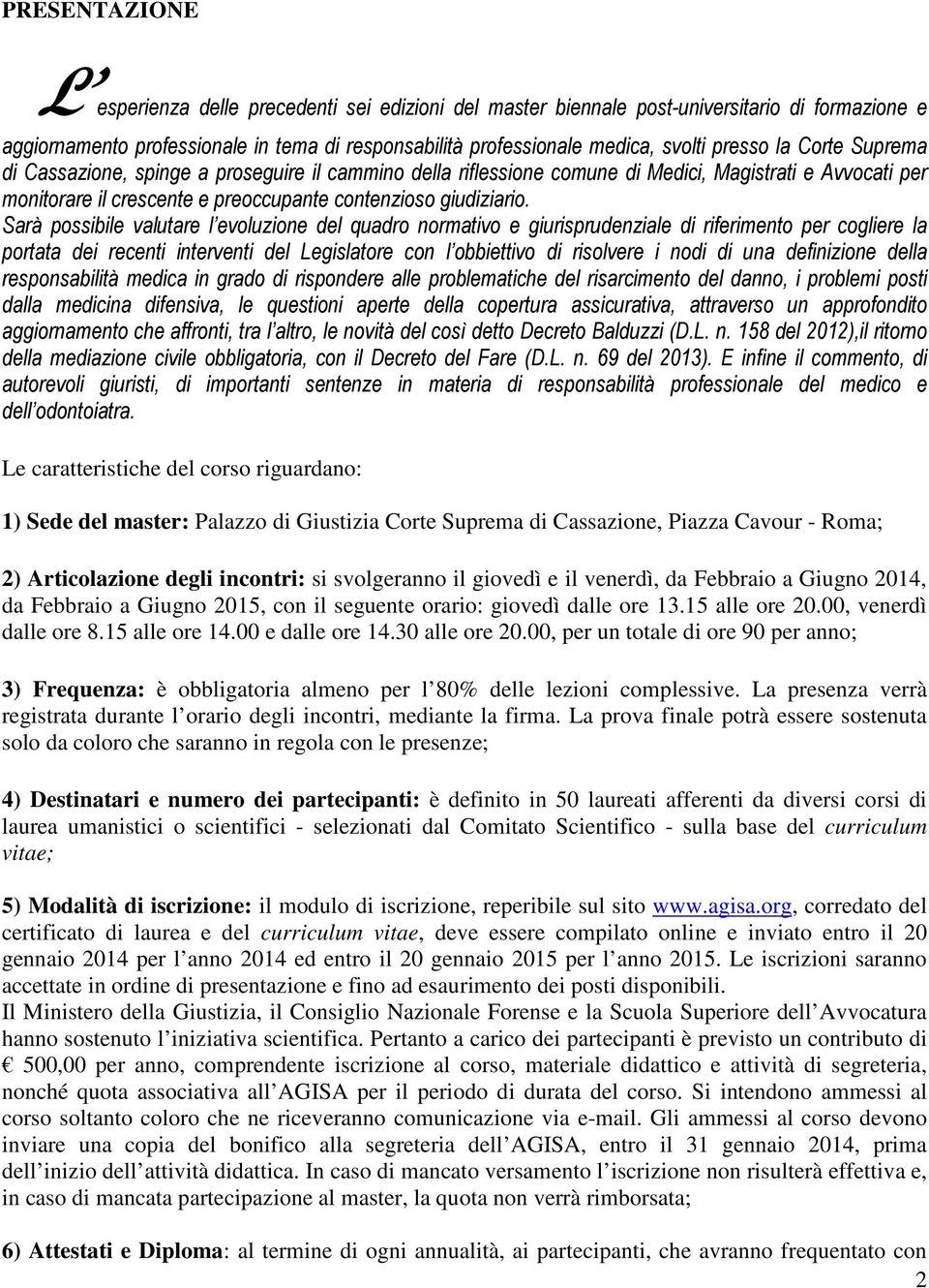 Sarà possibile valutare l evoluzione del quadro normativo e giurisprudenziale di riferimento per cogliere la portata dei recenti interventi del Legislatore con l obbiettivo di risolvere i nodi di una