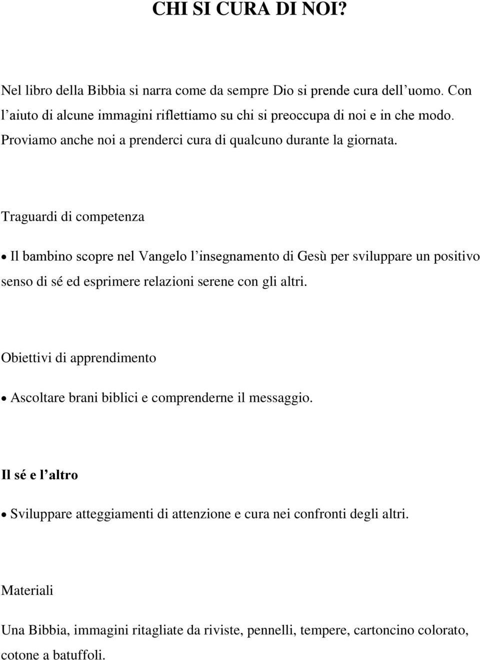 Traguardi di competenza Il bambino scopre nel Vangelo l insegnamento di Gesù per sviluppare un positivo senso di sé ed esprimere relazioni serene con gli altri.