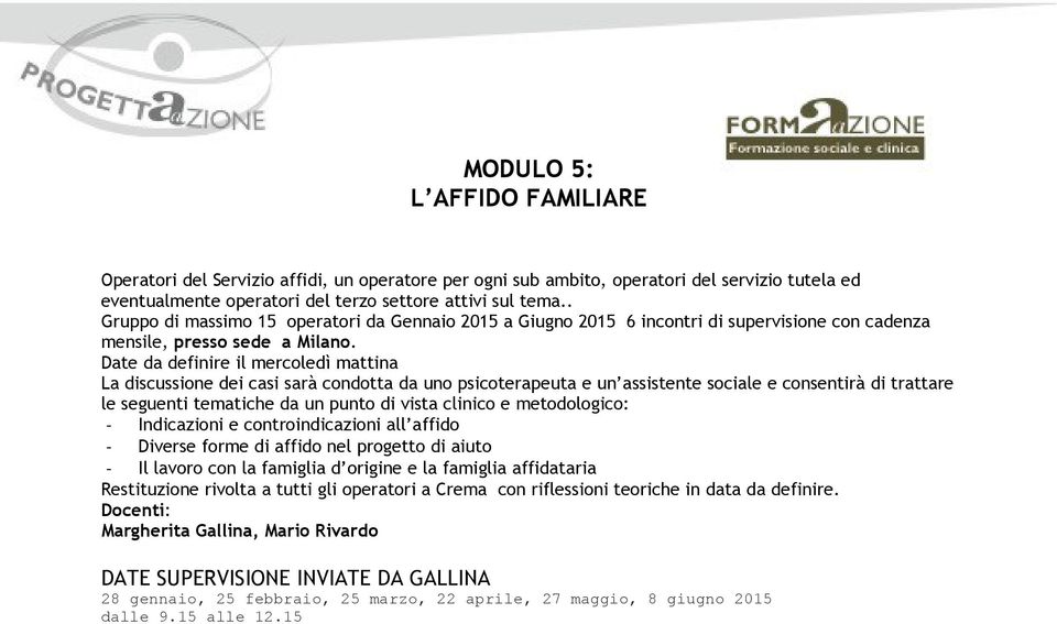 Date da definire il mercoledì mattina La discussione dei casi sarà condotta da uno psicoterapeuta e un assistente sociale e consentirà di trattare le seguenti tematiche da un punto di vista clinico e