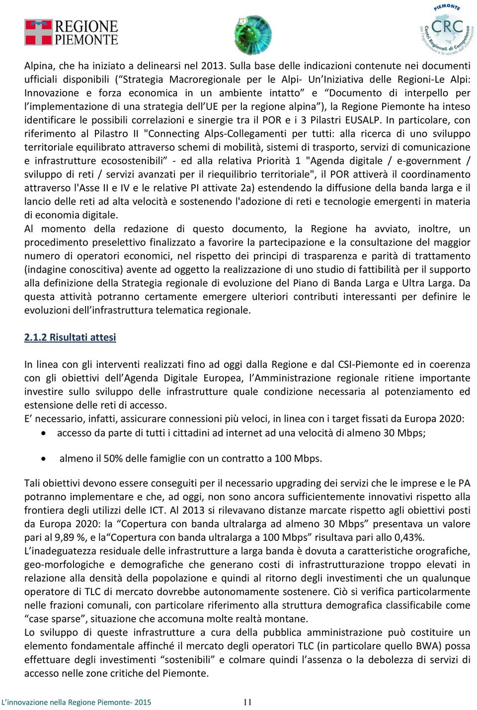 intatto e Documento di interpello per l implementazione di una strategia dell UE per la regione alpina ), la Regione Piemonte ha inteso identificare le possibili correlazioni e sinergie tra il POR e