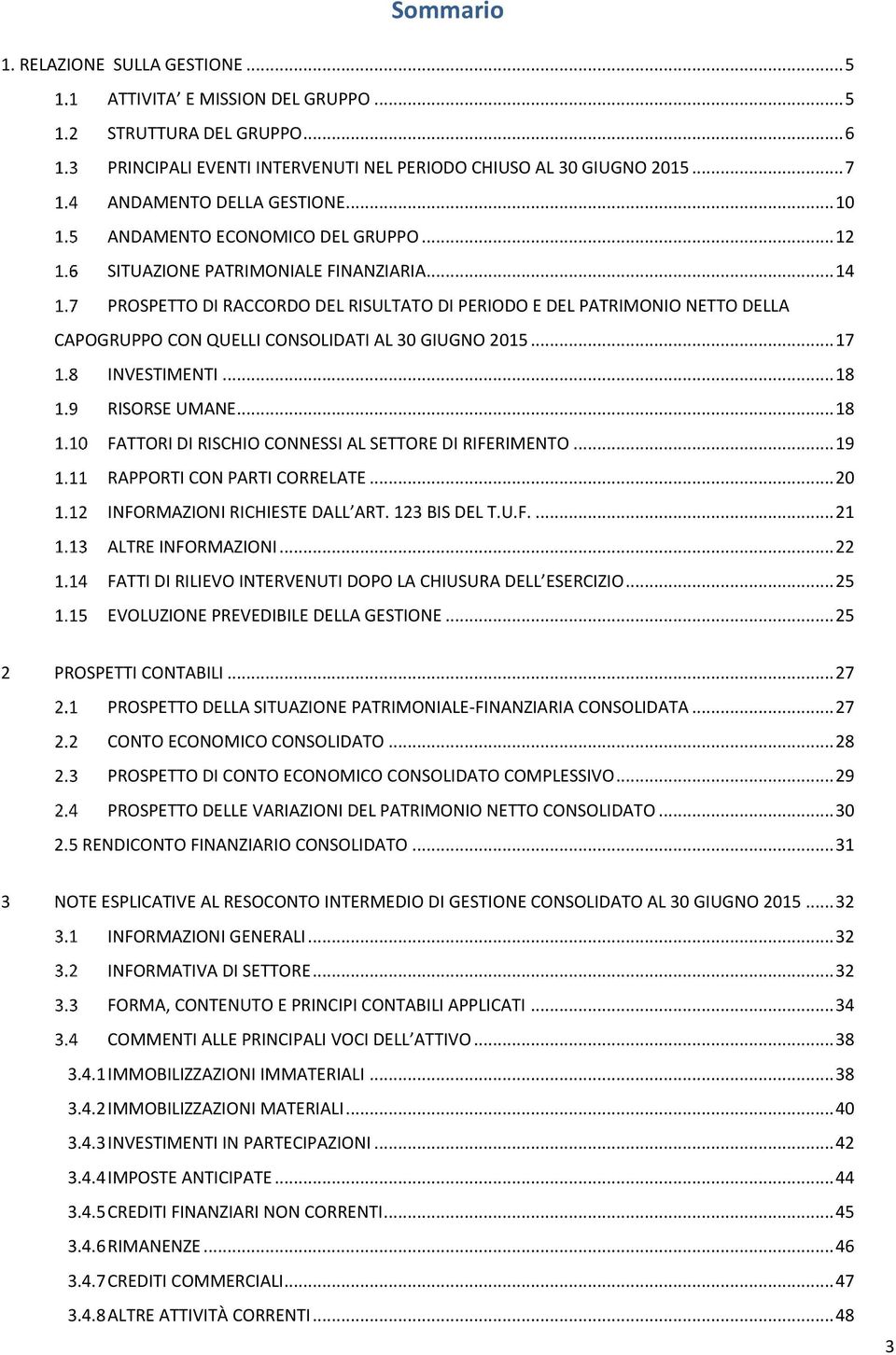 .. 14 PROSPETTO DI RACCORDO DEL RISULTATO DI PERIODO E DEL PATRIMONIO NETTO DELLA CAPOGRUPPO CON QUELLI CONSOLIDATI AL 30 GIUGNO 2015... 17 INVESTIMENTI... 18 RISORSE UMANE.