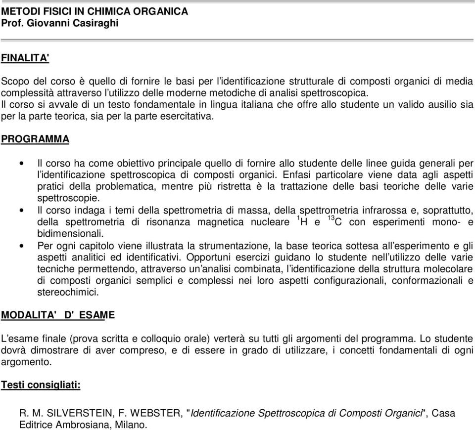 spettroscopica. Il corso si avvale di un testo fondamentale in lingua italiana che offre allo studente un valido ausilio sia per la parte teorica, sia per la parte esercitativa.