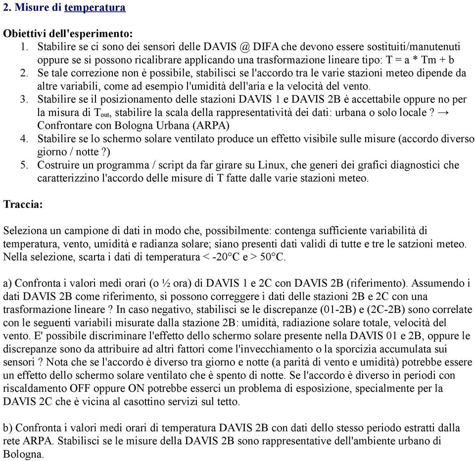 Se tale correzione non è possibile, stabilisci se l'accordo tra le varie stazioni meteo dipende da altre variabili, come ad esempio l'umidità dell'aria e la velocità del vento. 3.