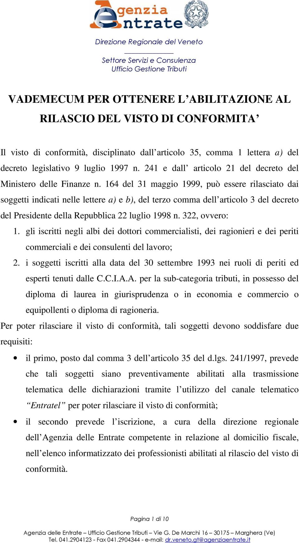 164 del 31 maggio 1999, può essere rilasciato dai soggetti indicati nelle lettere a) e b), del terzo comma dell articolo 3 del decreto del Presidente della Repubblica 22 luglio 1998 n. 322, ovvero: 1.