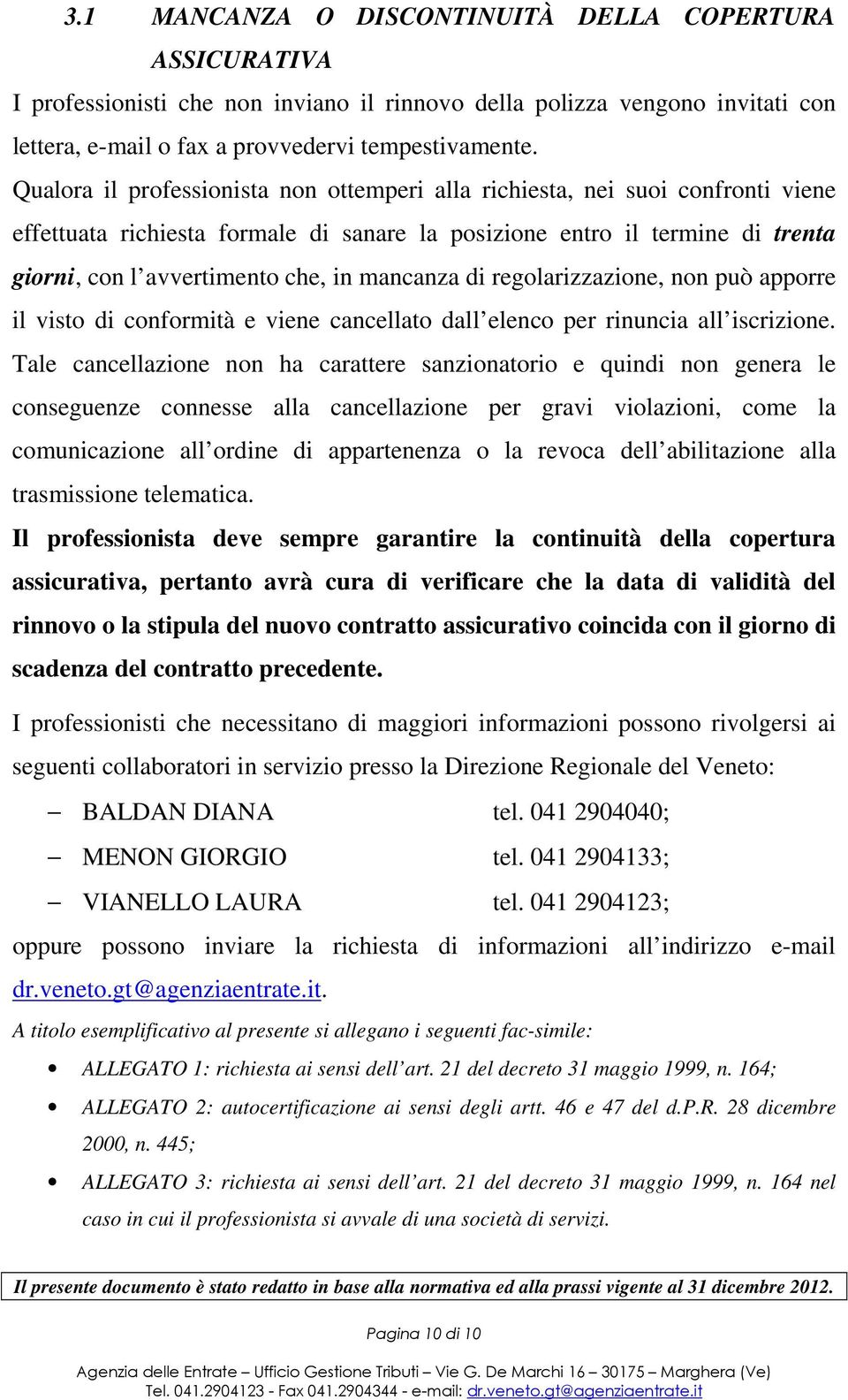 mancanza di regolarizzazione, non può apporre il visto di conformità e viene cancellato dall elenco per rinuncia all iscrizione.