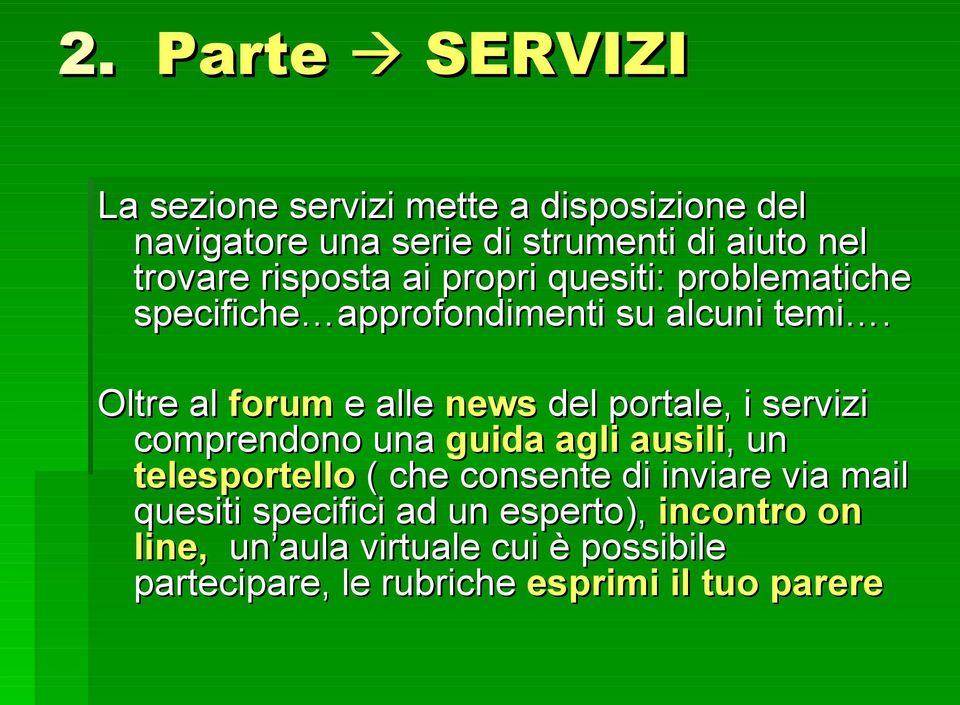 Oltre al forum e alle news del portale, i servizi comprendono una guida agli ausili,, un telesportello ( che consente