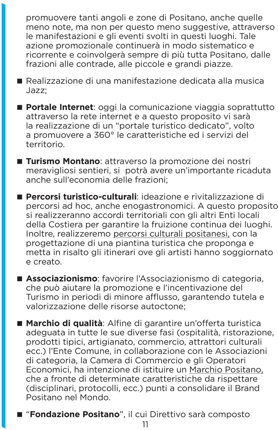 Realizzazione di una manifestazione dedicata alla musica Jazz; Portale Internet: oggi la comunicazione viaggia soprattutto attraverso la rete internet e a questo proposito vi sarà la realizzazione di