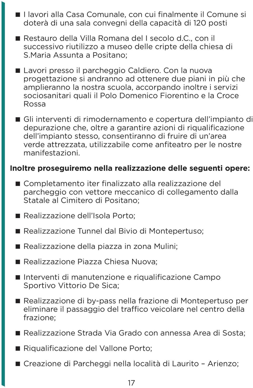 Con la nuova progettazione si andranno ad ottenere due piani in più che amplieranno la nostra scuola, accorpando inoltre i servizi sociosanitari quali il Polo Domenico Fiorentino e la Croce Rossa Gli