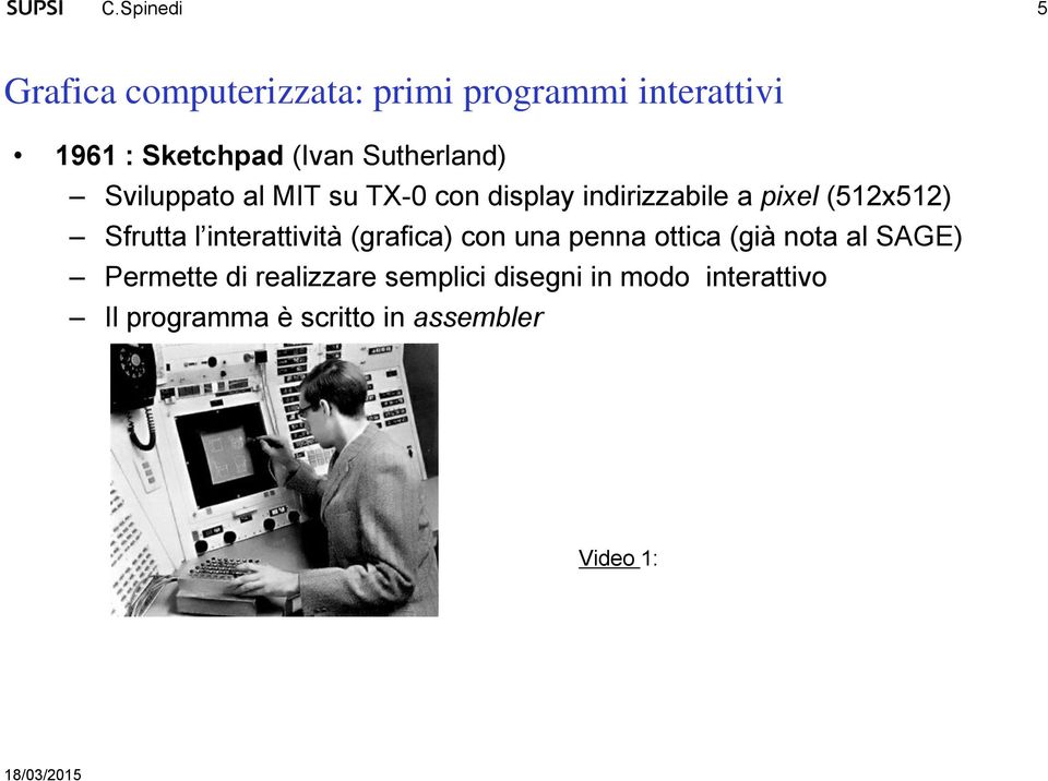 interattività (grafica) con una penna ottica (già nota al SAGE) Permette di