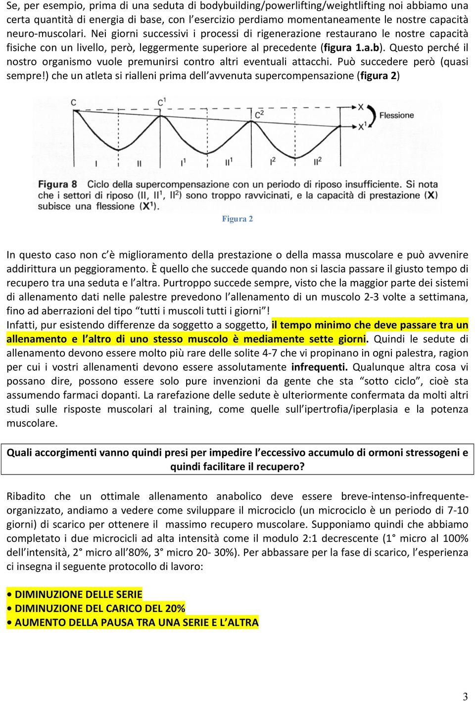 Questo perché il nostro organismo vuole premunirsi contro altri eventuali attacchi. Può succedere però (quasi sempre!