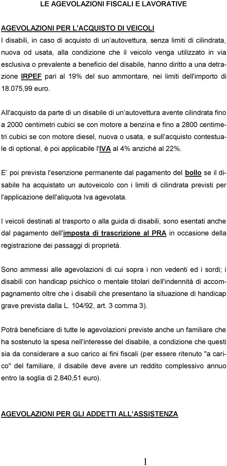 All'acquisto da parte di un disabile di un autovettura avente cilindrata fino a 2000 centimetri cubici se con motore a benzina e fino a 2800 centimetri cubici se con motore diesel, nuova o usata, e