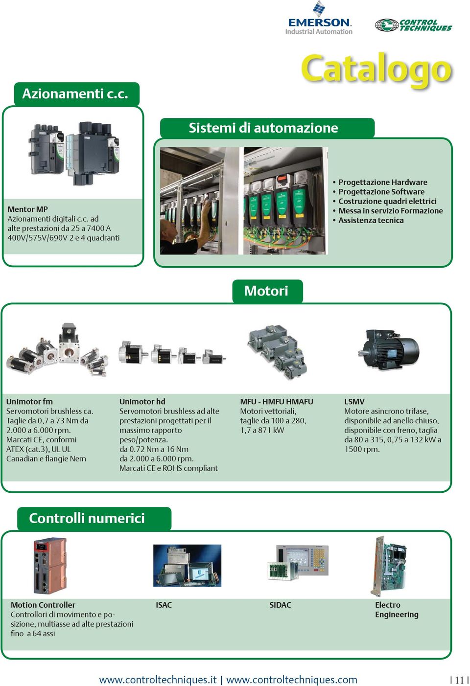 quadri elettrici Messa in servizio Formazione Assistenza tecnica Motori Unimotor fm Servomotori brushless ca. Taglie da 0,7 a 73 Nm da 2.000 a 6.000 rpm. Marcati CE, conformi ATEX (cat.