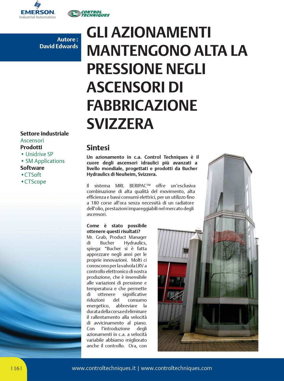 Il sistema MRL BERIPAC offre un esclusiva combinazione di alta qualità del movimento, alta efficienza e bassi consumi elettrici, per un utilizzo fino a 180 corse all ora senza necessità di un