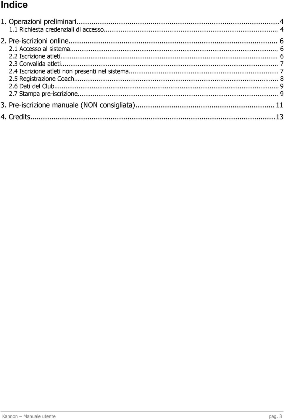 4 Iscrizione atleti non presenti nel sistema... 7 2.5 Registrazione Coach... 8 2.6 Dati del Club... 9 2.