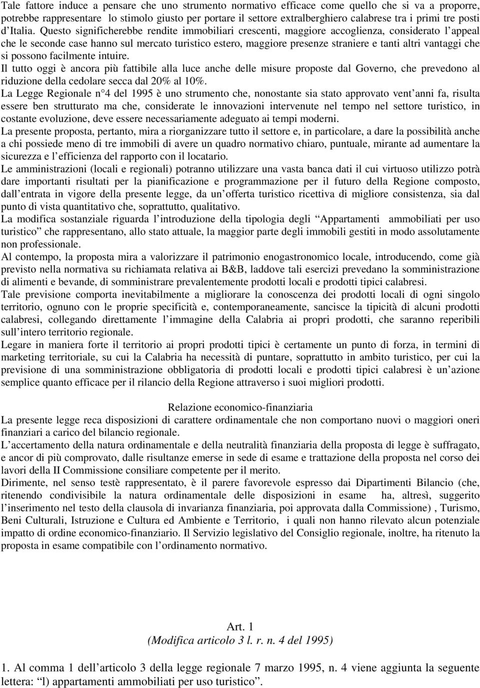 Questo significherebbe rendite immobiliari crescenti, maggiore accoglienza, considerato l appeal che le seconde case hanno sul mercato turistico estero, maggiore presenze straniere e tanti altri