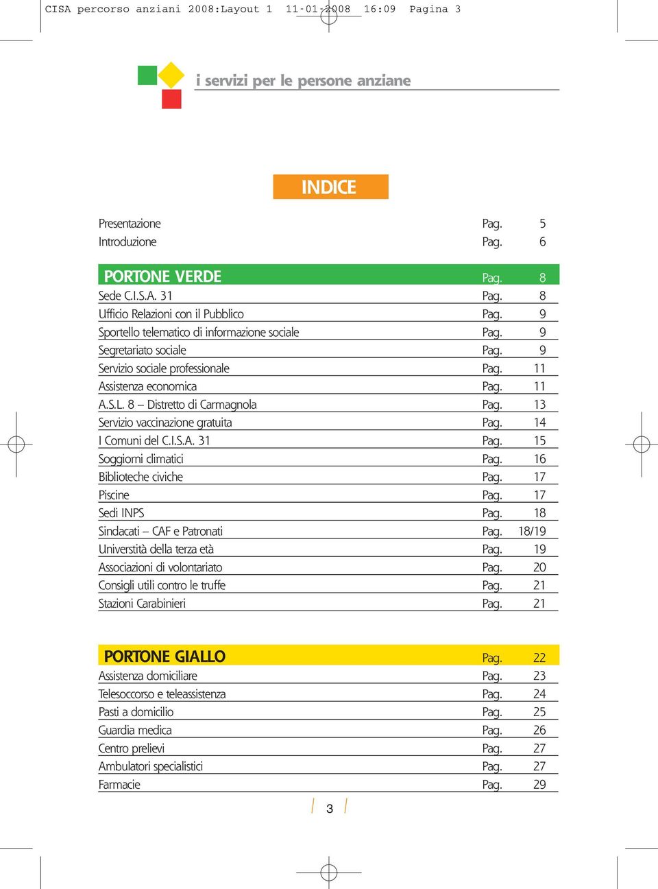 13 Servizio vaccinazione gratuita Pag. 14 I Comuni del C.I.S.A. 31 Pag. 15 Soggiorni climatici Pag. 16 Biblioteche civiche Pag. 17 Piscine Pag. 17 Sedi INPS Pag. 18 Sindacati CAF e Patronati Pag.