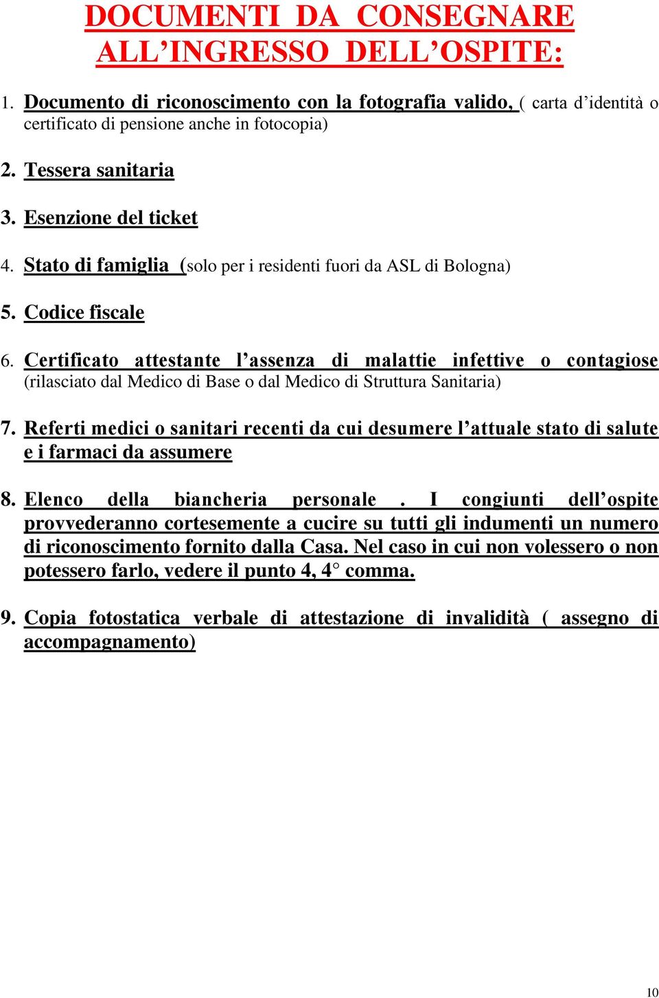 Certificato attestante l assenza di malattie infettive o contagiose (rilasciato dal Medico di Base o dal Medico di Struttura Sanitaria) 7.