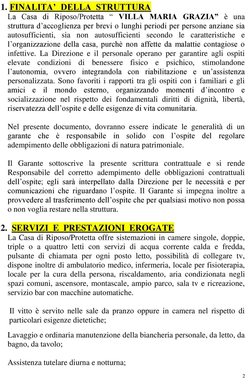 La Direzione e il personale operano per garantire agli ospiti elevate condizioni di benessere fisico e psichico, stimolandone l autonomia, ovvero integrandola con riabilitazione e un assistenza