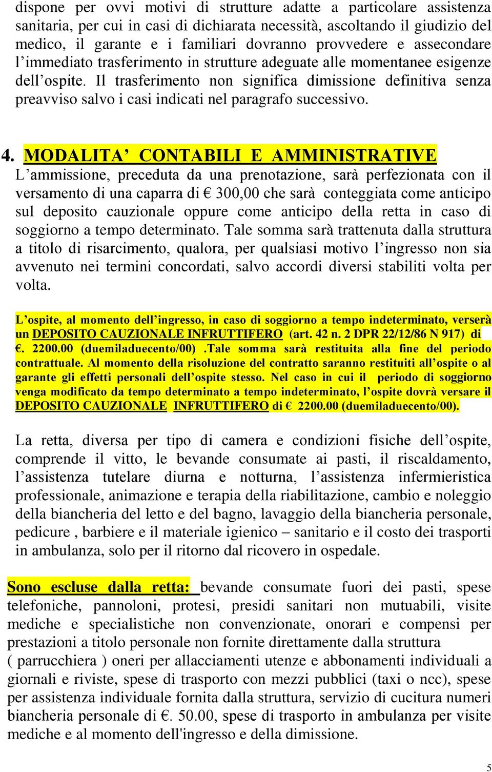 Il trasferimento non significa dimissione definitiva senza preavviso salvo i casi indicati nel paragrafo successivo. 4.