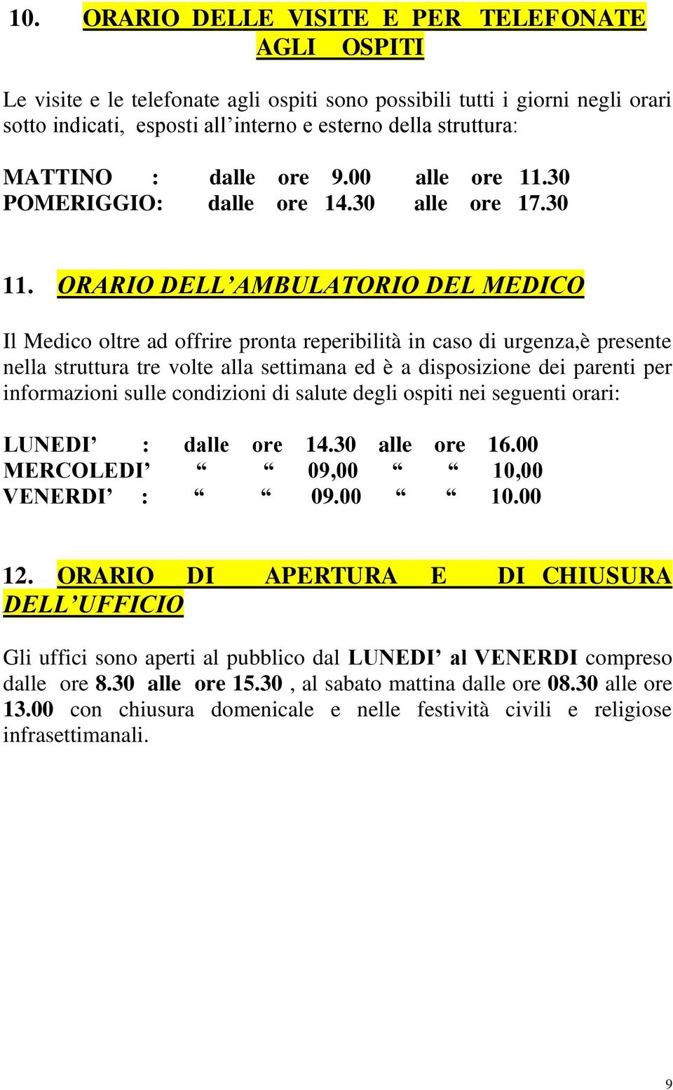 ORARIO DELL AMBULATORIO DEL MEDICO Il Medico oltre ad offrire pronta reperibilità in caso di urgenza,è presente nella struttura tre volte alla settimana ed è a disposizione dei parenti per