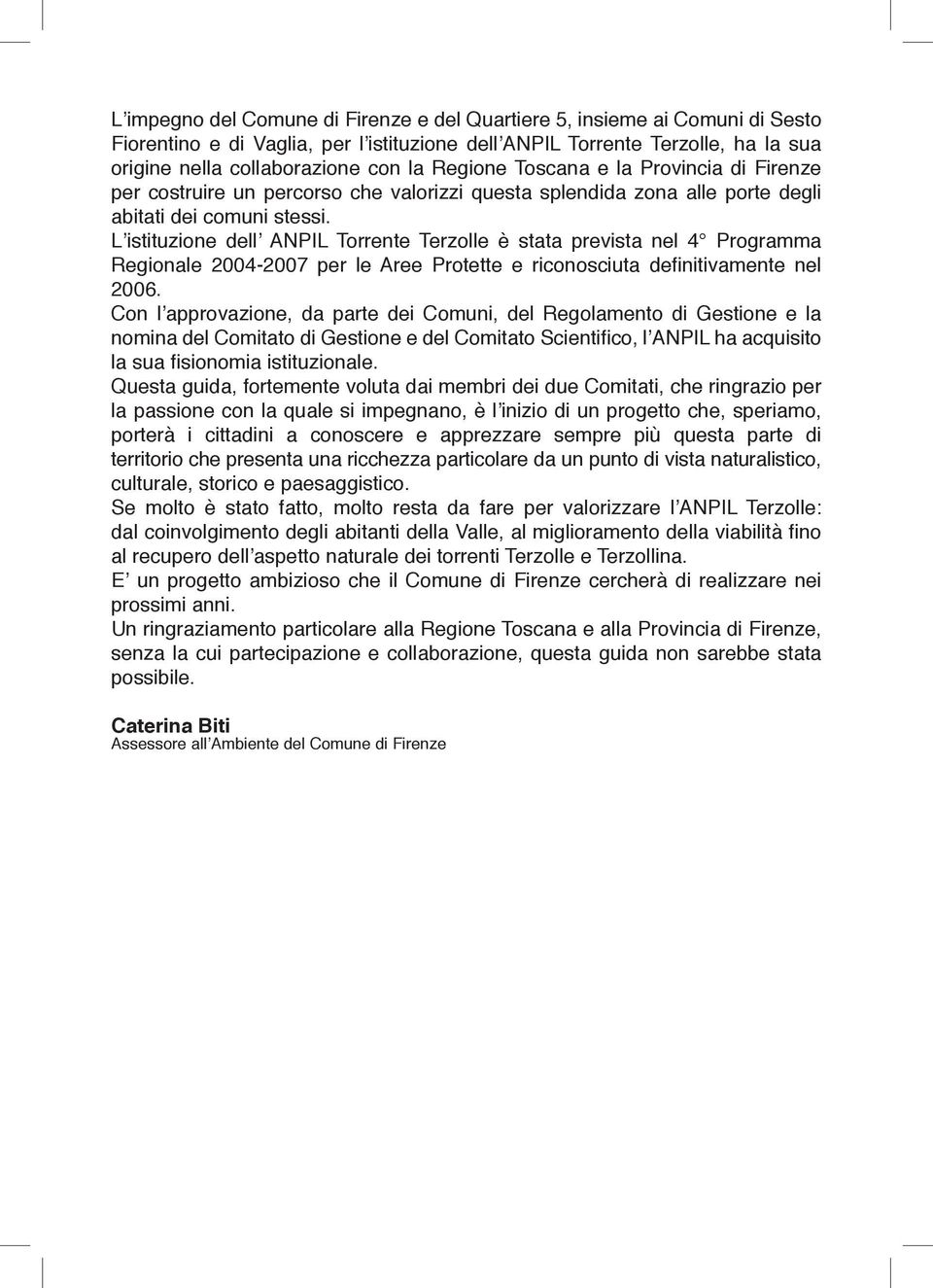 L istituzione dell ANPIL Torrente Terzolle è stata prevista nel 4 Programma Regionale 2004-2007 per le Aree Protette e riconosciuta definitivamente nel 2006.