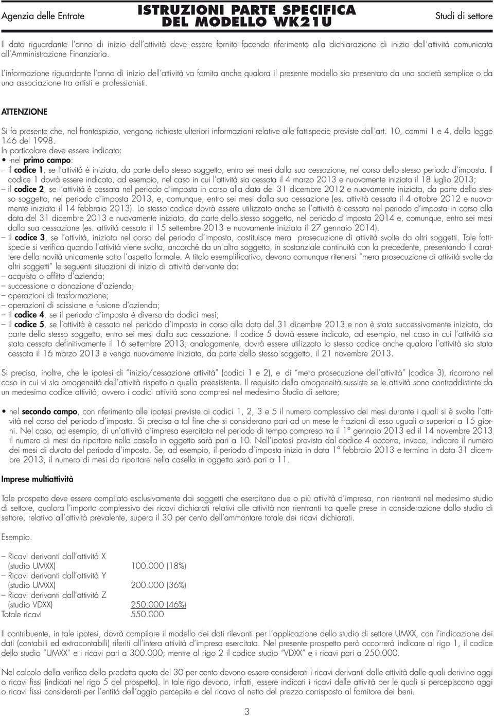 Si fa presente che, nel frontespizio, vengono richieste ulteriori informazioni relative alle fattispecie previste dall art. 10, commi 1 e 4, della legge 146 del 1998.