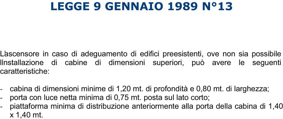 dimensioni minime di 1,20 mt. di profondità e 0,80 mt. di larghezza; - porta con luce netta minima di 0,75 mt.