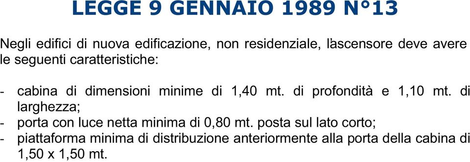 di profondità e 1,10 mt. di larghezza; - porta con luce netta minima di 0,80 mt.