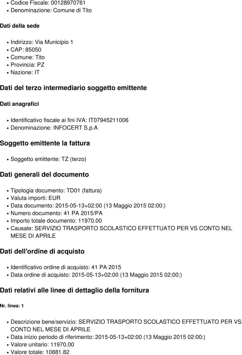 A Soggetto emittente la fattura Soggetto emittente: TZ (terzo) Dati generali del documento Tipologia documento: TD01 (fattura) Valuta importi: EUR Data documento: 2015-05-13+02:00 (13 Maggio 2015