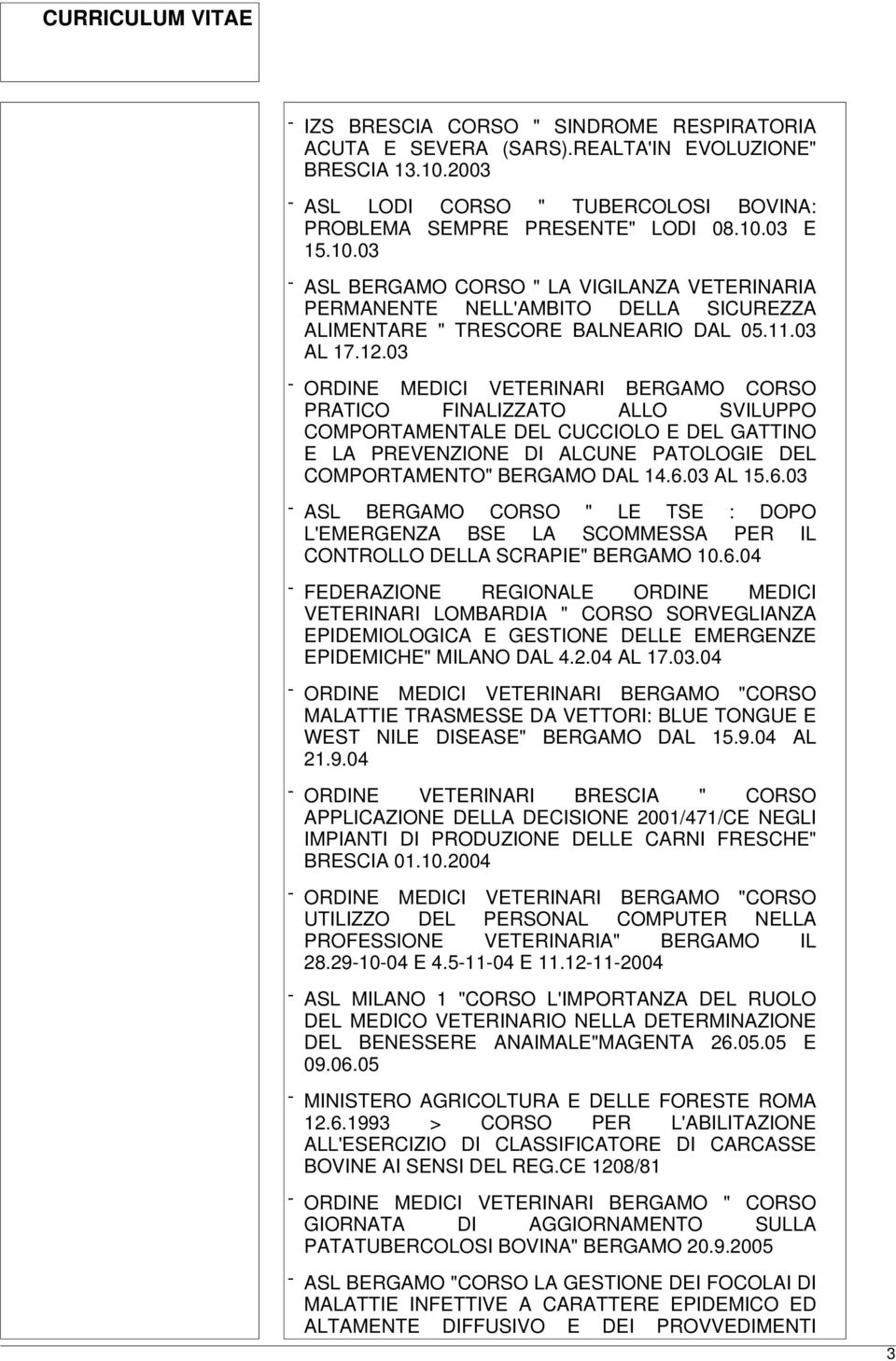 03 E 15.10.03 - ASL BERGAMO CORSO " LA VIGILANZA VETERINARIA PERMANENTE NELL'AMBITO DELLA SICUREZZA ALIMENTARE " TRESCORE BALNEARIO DAL 05.11.03 AL 17.12.