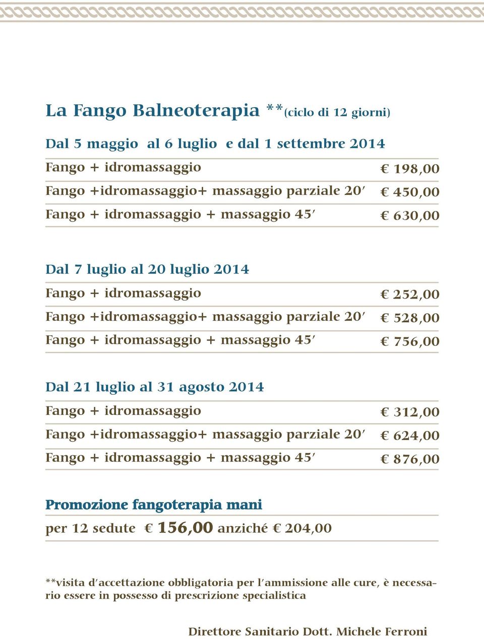 Dal 21 luglio al 31 agosto 2014 Fango + idromassaggio Fango +idromassaggio+ massaggio parziale 20 Fango + idromassaggio + massaggio 45 312,00 624,00 876,00 Promozione fangoterapia mani per